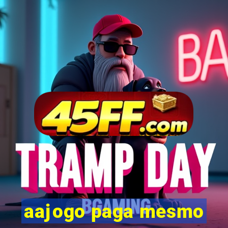aajogo paga mesmo